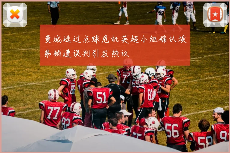 曼城逃过点球危机英超小组确认埃弗顿遭误判引发热议